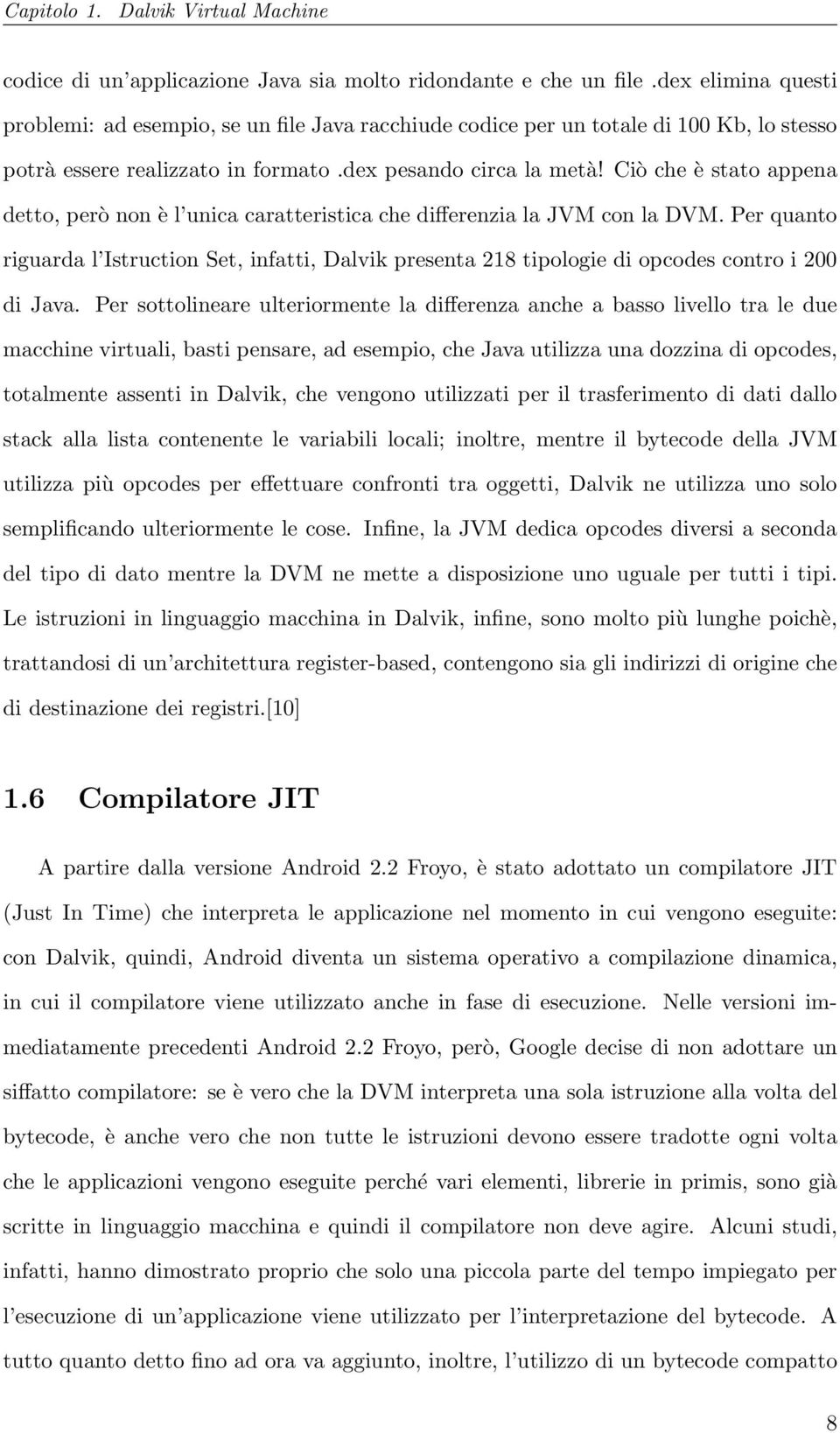 Ciò che è stato appena detto, però non è l unica caratteristica che differenzia la JVM con la DVM.