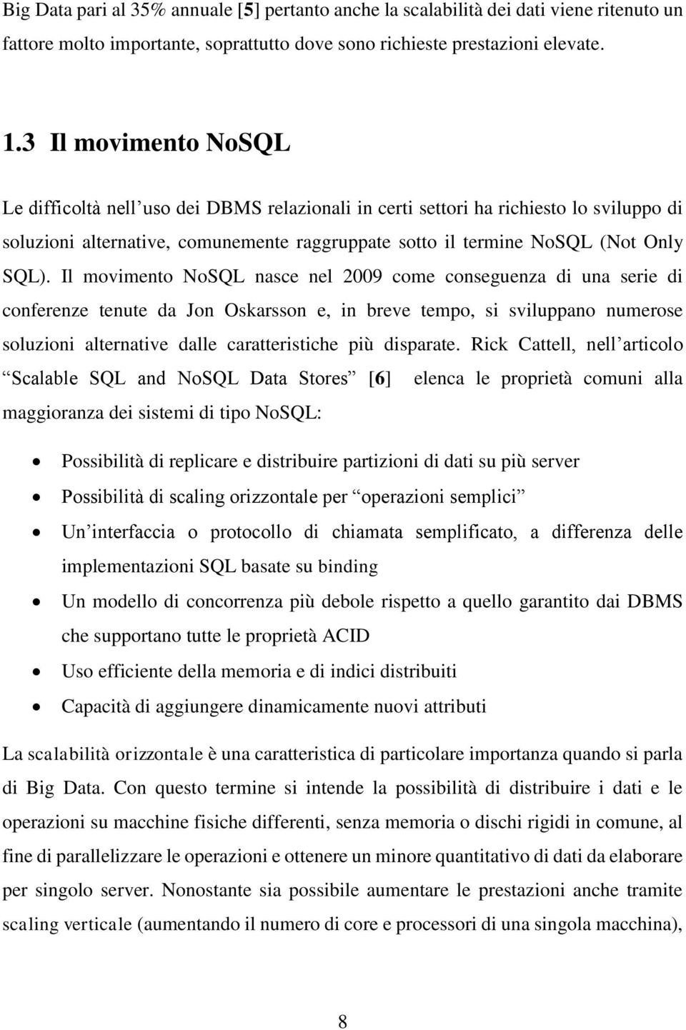 Il movimento NoSQL nasce nel 2009 come conseguenza di una serie di conferenze tenute da Jon Oskarsson e, in breve tempo, si sviluppano numerose soluzioni alternative dalle caratteristiche più