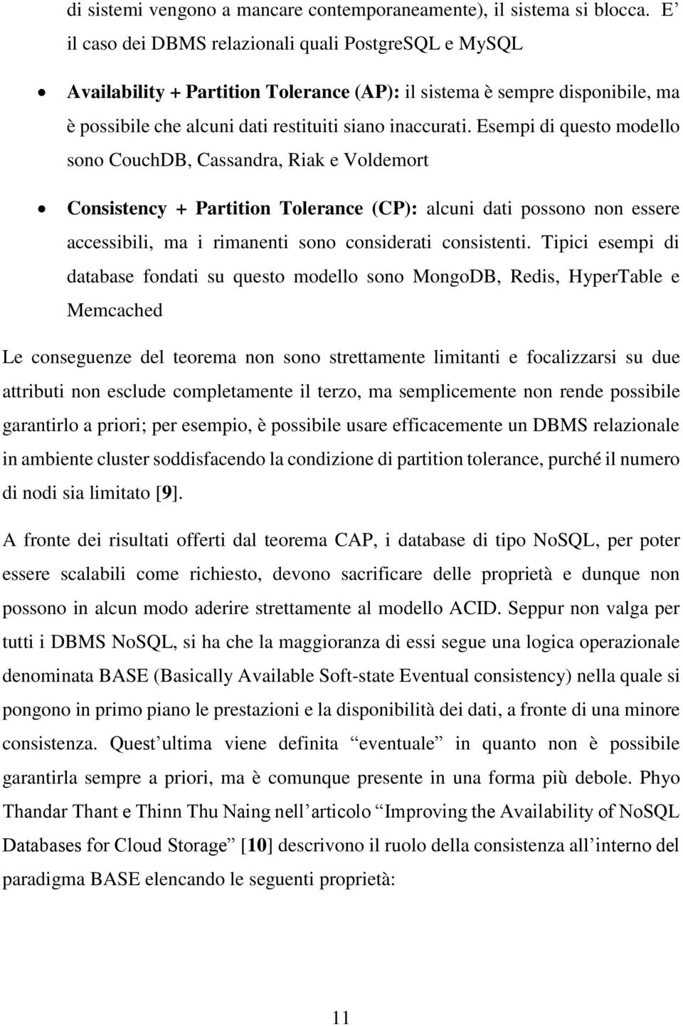 Esempi di questo modello sono CouchDB, Cassandra, Riak e Voldemort Consistency + Partition Tolerance (CP): alcuni dati possono non essere accessibili, ma i rimanenti sono considerati consistenti.