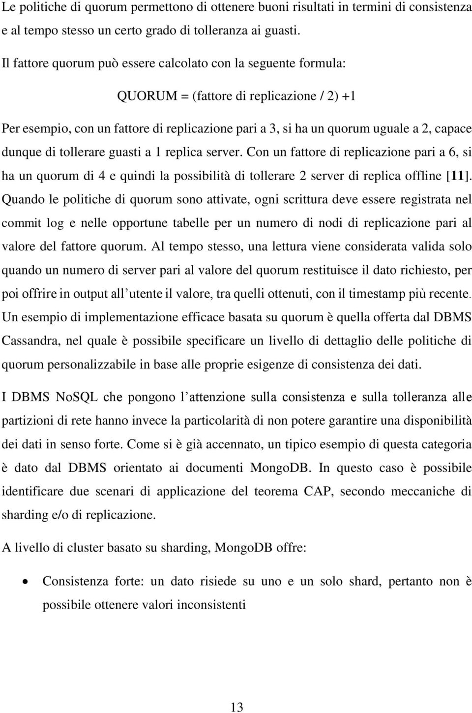 dunque di tollerare guasti a 1 replica server. Con un fattore di replicazione pari a 6, si ha un quorum di 4 e quindi la possibilità di tollerare 2 server di replica offline [11].