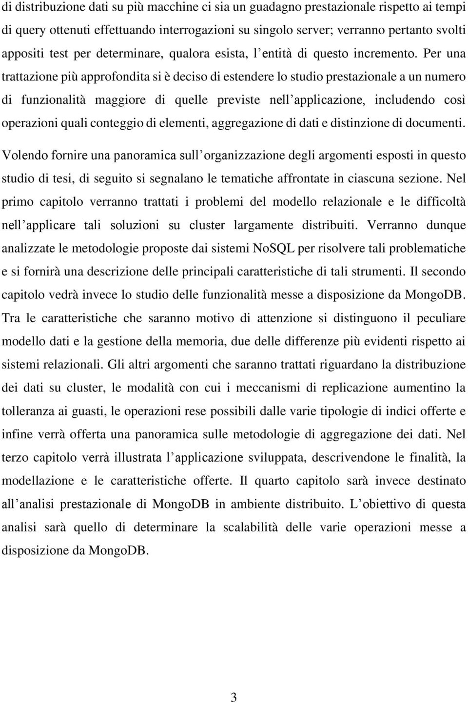 Per una trattazione più approfondita si è deciso di estendere lo studio prestazionale a un numero di funzionalità maggiore di quelle previste nell applicazione, includendo così operazioni quali