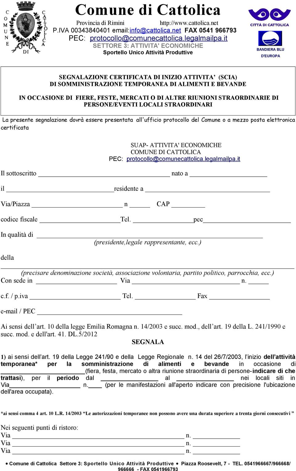 OCCASIONE DI FIERE, FESTE, MERCATI O DI ALTRE RIUNIONI STRAORDINARIE DI PERSONE/EVENTI LOCALI STRAORDINARI La presente segnalazione dovrà essere presentata all'ufficio protocollo del Comune o a mezzo