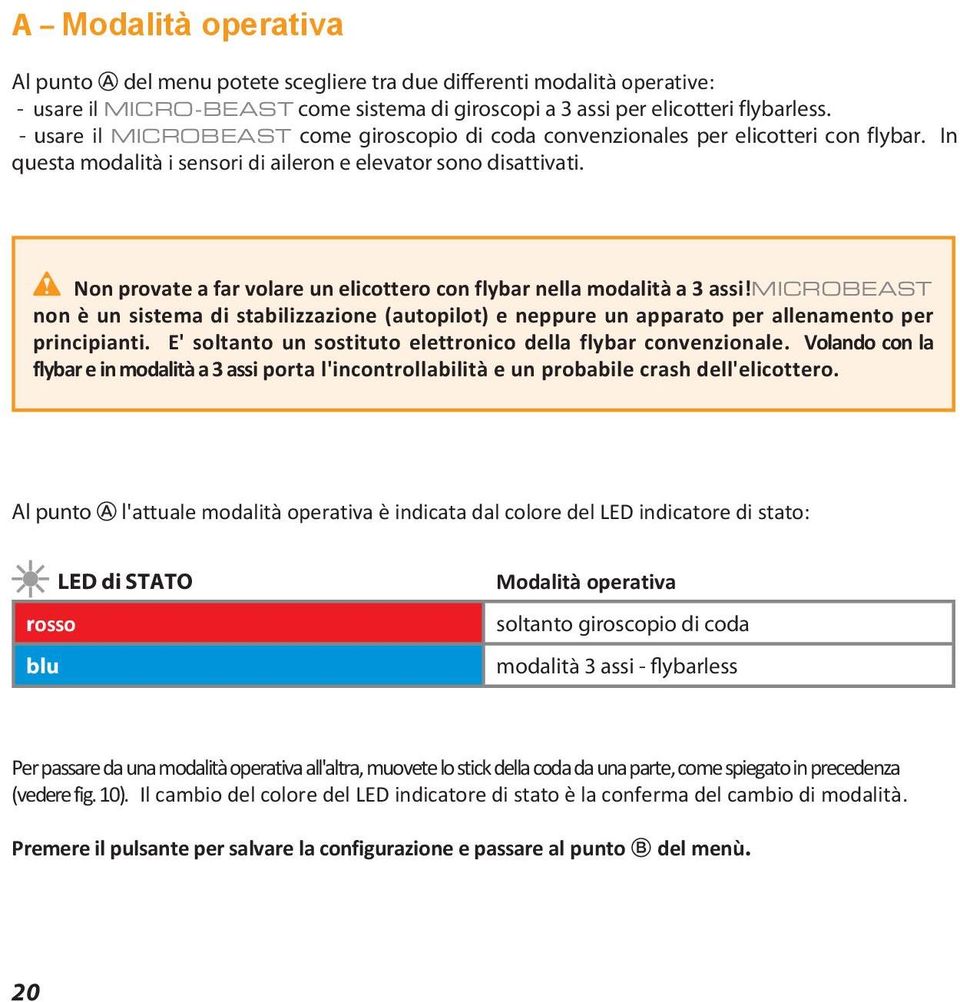 Non provate a far volare un elicottero con flybar nella modalità a 3 assi!microbeast non è un sistema di stabilizzazione (autopilot) e neppure un apparato per allenamento per principianti.