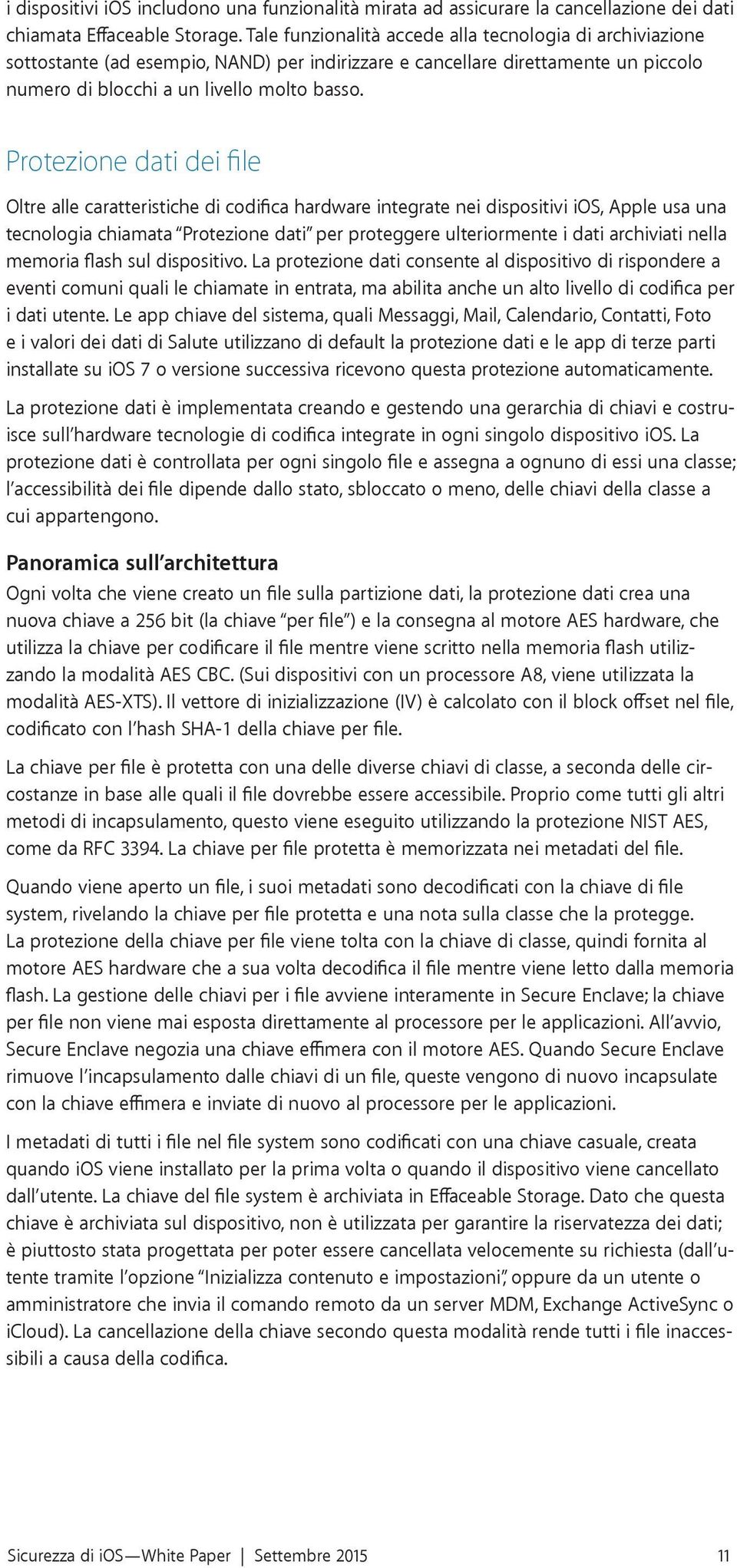 Protezione dati dei file Oltre alle caratteristiche di codifica hardware integrate nei dispositivi ios, Apple usa una tecnologia chiamata Protezione dati per proteggere ulteriormente i dati