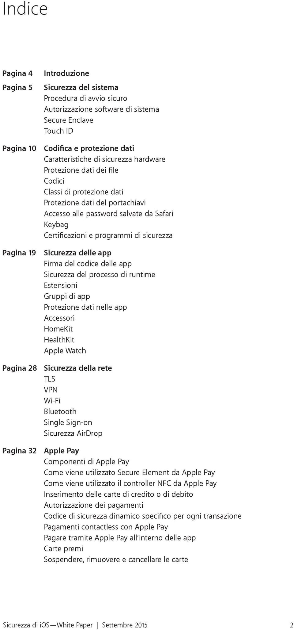 programmi di sicurezza Sicurezza delle app Firma del codice delle app Sicurezza del processo di runtime Estensioni Gruppi di app Protezione dati nelle app Accessori HomeKit HealthKit Apple Watch