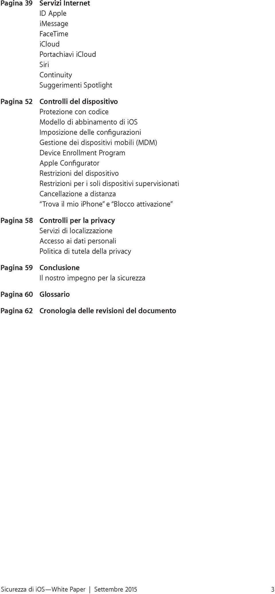 Restrizioni per i soli dispositivi supervisionati Cancellazione a distanza Trova il mio iphone e Blocco attivazione Pagina 58 Controlli per la privacy Servizi di localizzazione