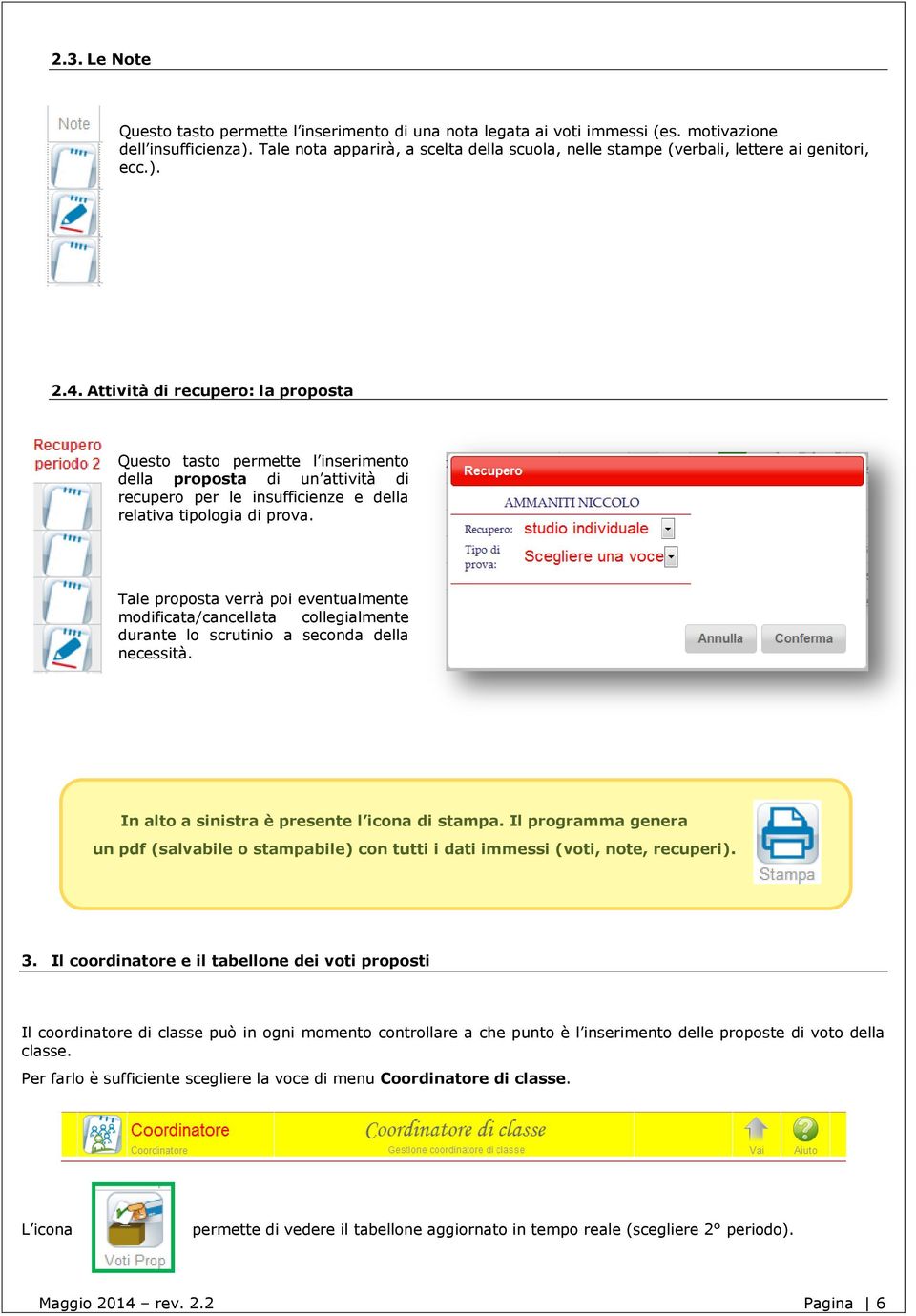 Attività di recupero: la proposta Questo tasto permette l inserimento della proposta di un attività di recupero per le insufficienze e della relativa tipologia di prova.