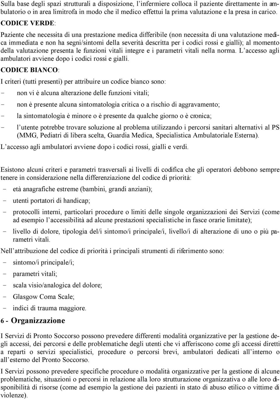 CODICE VERDE: Paziente che necessita di una prestazione medica differibile (non necessita di una valutazione medica immediata e non ha segni/sintomi della severità descritta per i codici rossi e