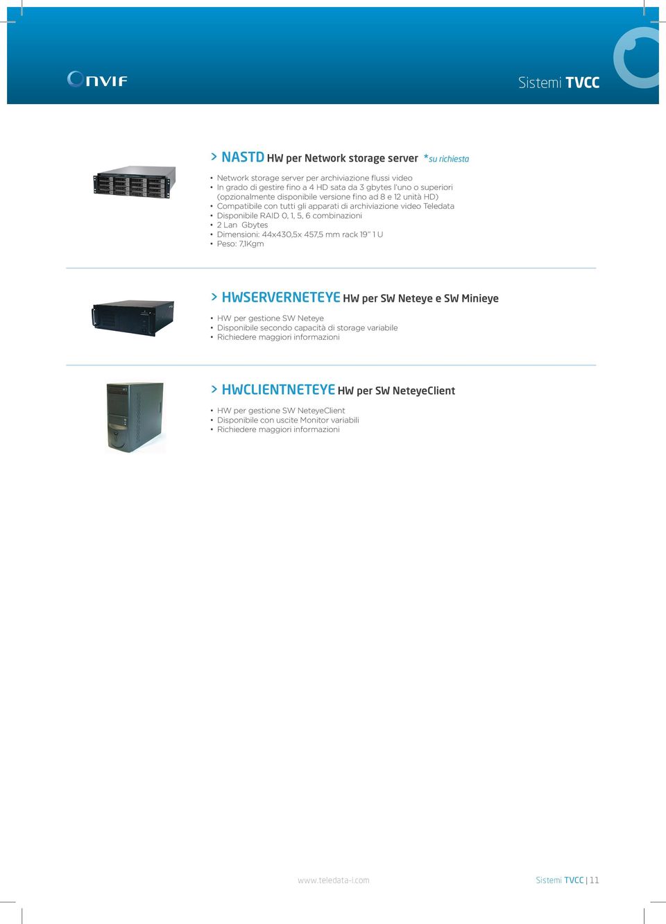 Dimensioni: 44x430,5x 457,5 mm rack 19 1 U Peso: 7,1Kgm > HWSERVERNETEYE HW per SW Neteye e SW Minieye HW per gestione SW Neteye Disponibile secondo capacità di storage variabile