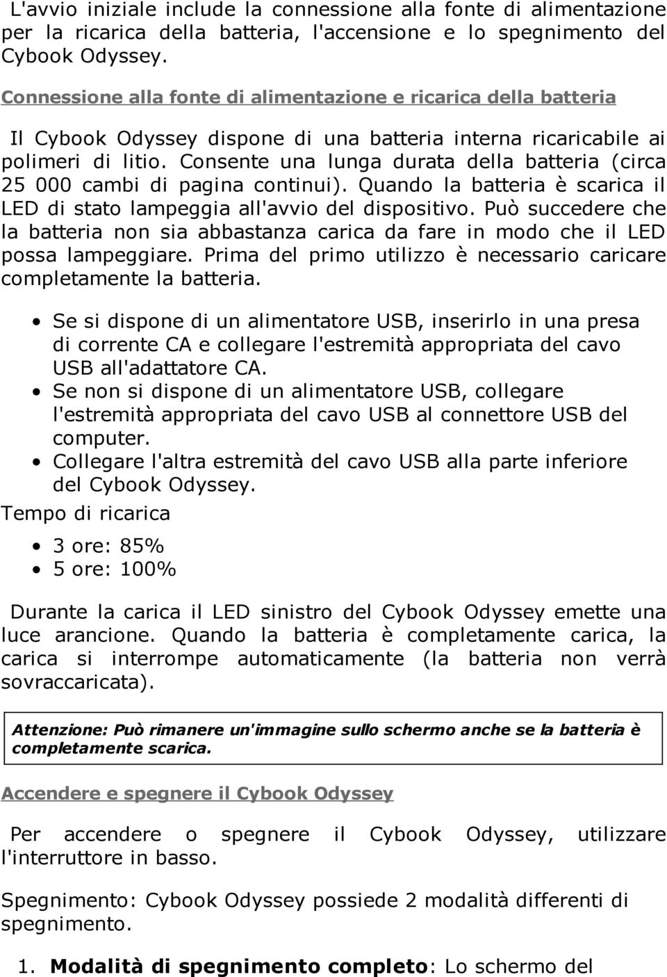 Consente una lunga durata della batteria (circa 25 000 cambi di pagina continui). Quando la batteria è scarica il LED di stato lampeggia all'avvio del dispositivo.