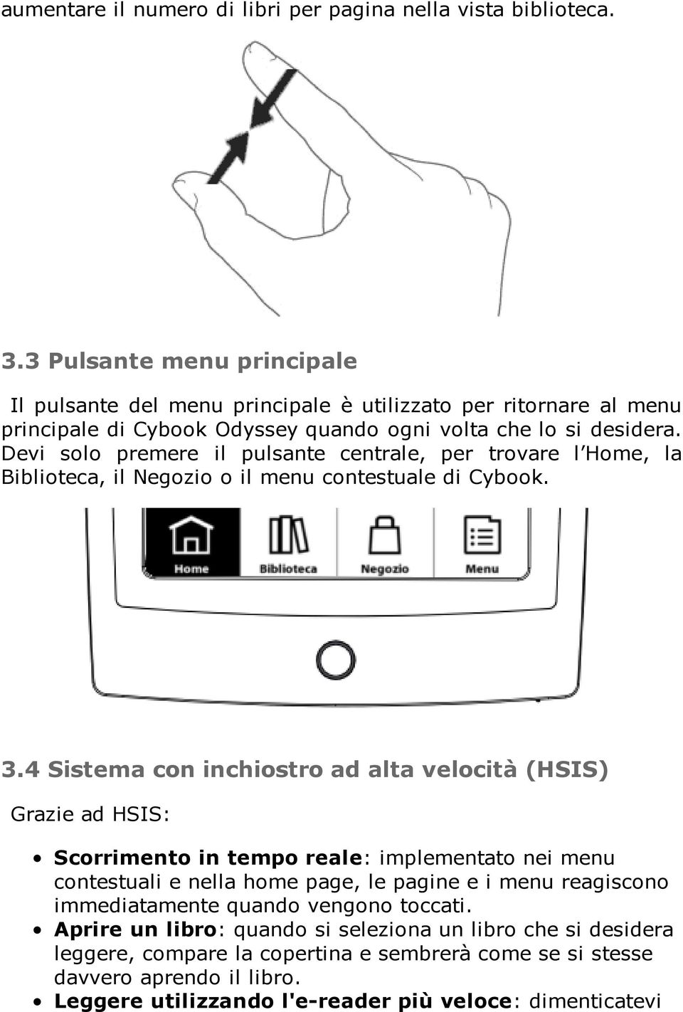 Devi solo premere il pulsante centrale, per trovare l Home, la Biblioteca, il Negozio o il menu contestuale di Cybook. 3.