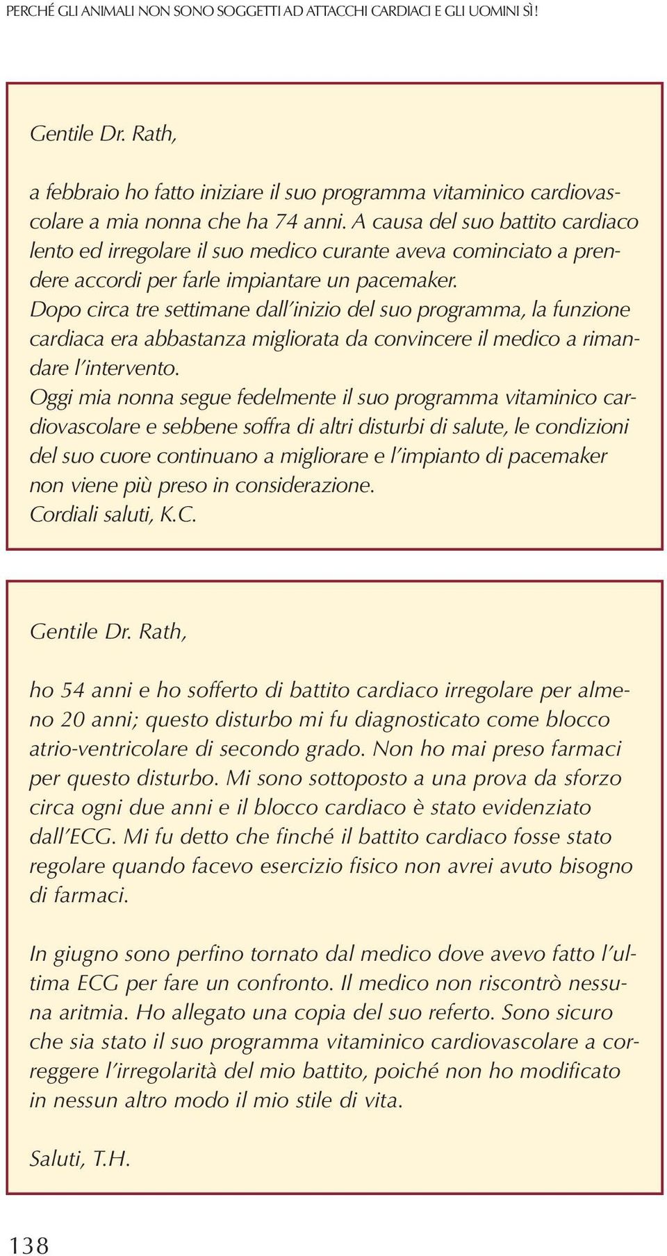 Dopo circa tre settimane dall inizio del suo programma, la funzione cardiaca era abbastanza migliorata da convincere il medico a rimandare l intervento.