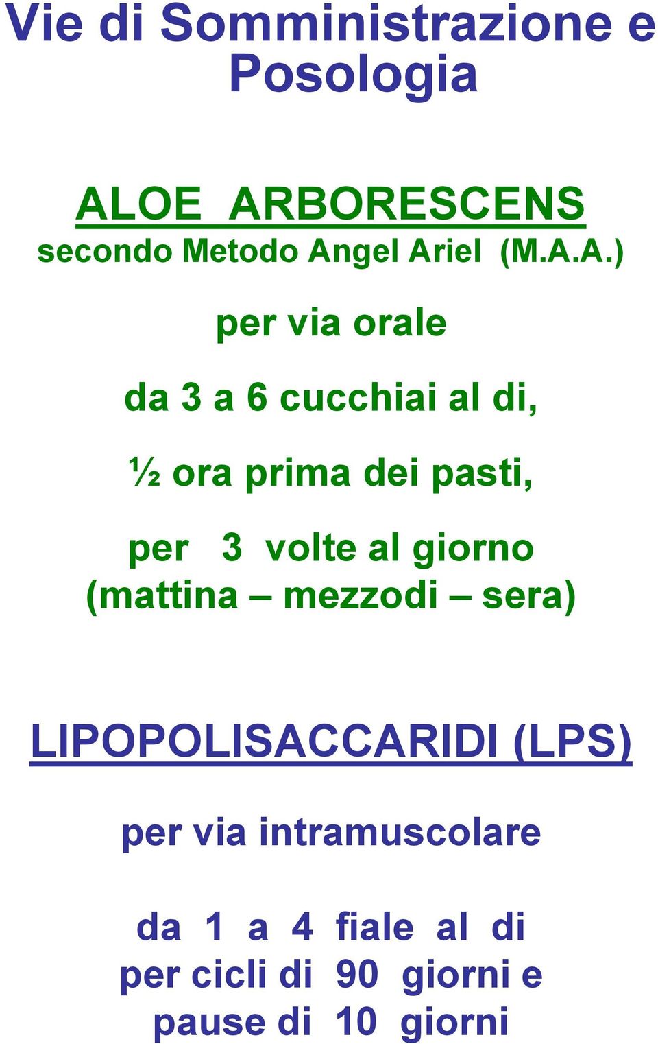 per 3 volte al giorno (mattina mezzodi sera) LIPOPOLISACCARIDI (LPS) per via