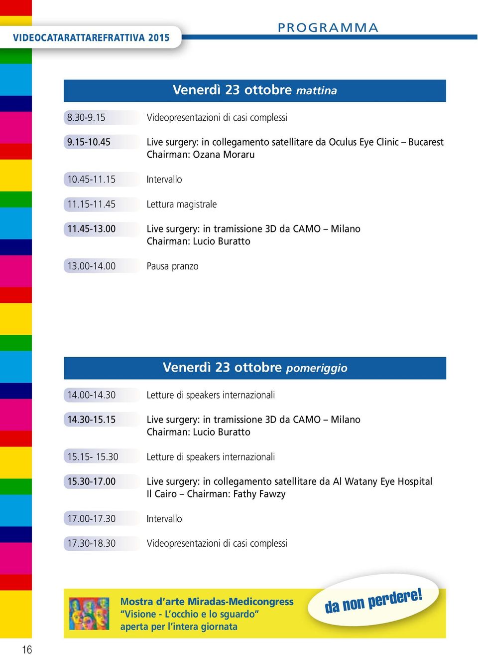 00 Live surgery: in tramissione 3D da CAMO Milano Chairman: Lucio Buratto 13.00-14.00 Pausa pranzo Venerdì 23 ottobre pomeriggio 14.00-14.30 Letture di speakers internazionali 14.30-15.