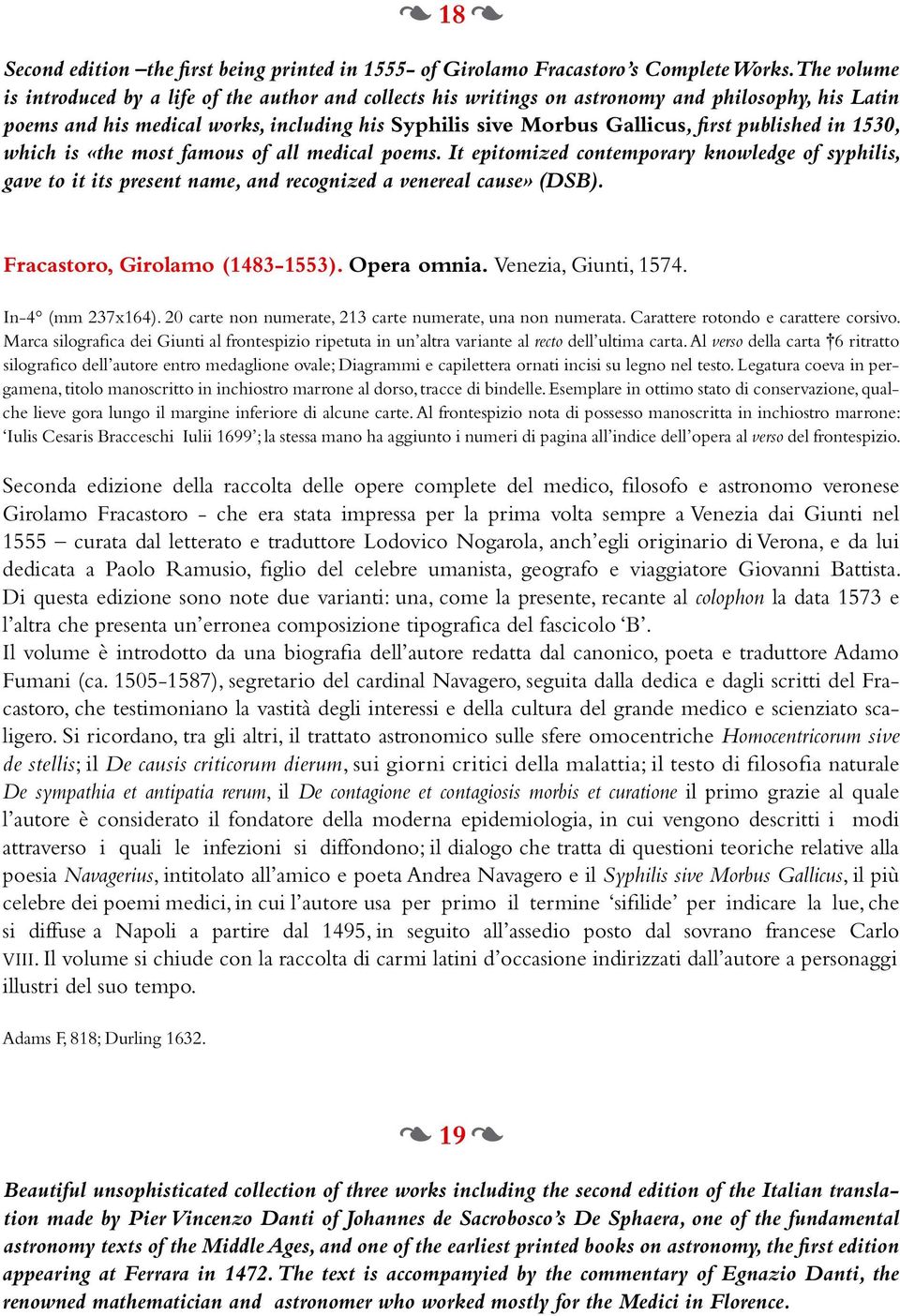 published in 1530, which is «the most famous of all medical poems. It epitomized contemporary knowledge of syphilis, gave to it its present name, and recognized a venereal cause» (DSB).