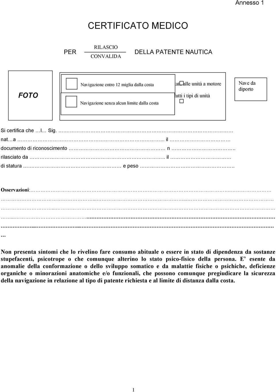 .................. Non presenta sintomi che lo rivelino fare consumo abituale o essere in stato di dipendenza da sostanze stupefacenti, psicotrope o che comunque alterino lo stato psico-fisico della persona.