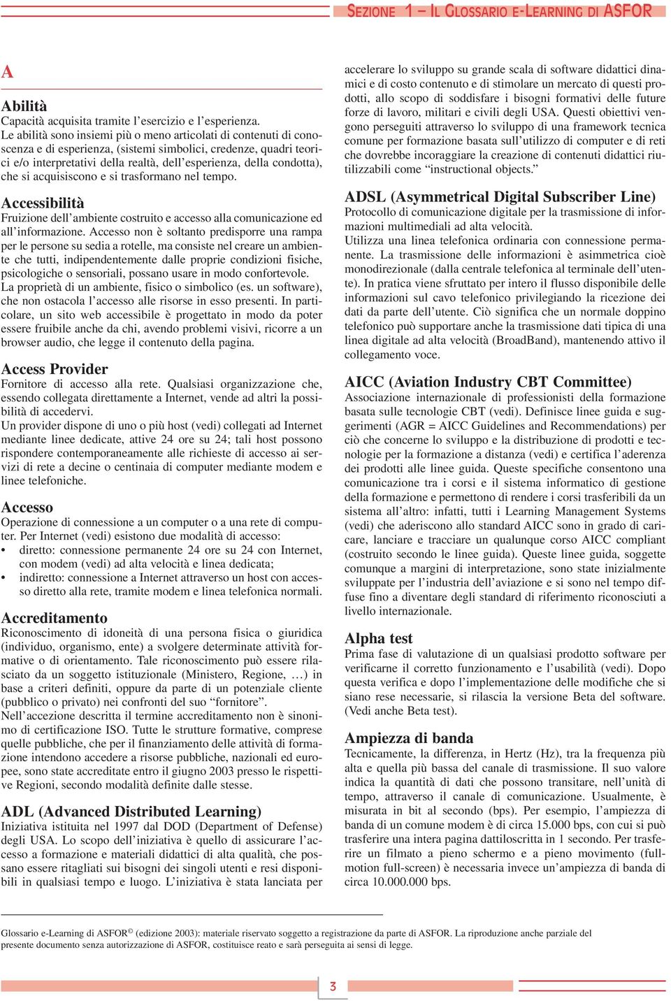 condotta), che si acquisiscono e si trasformano nel tempo. Accessibilità Fruizione dell ambiente costruito e accesso alla comunicazione ed all informazione.