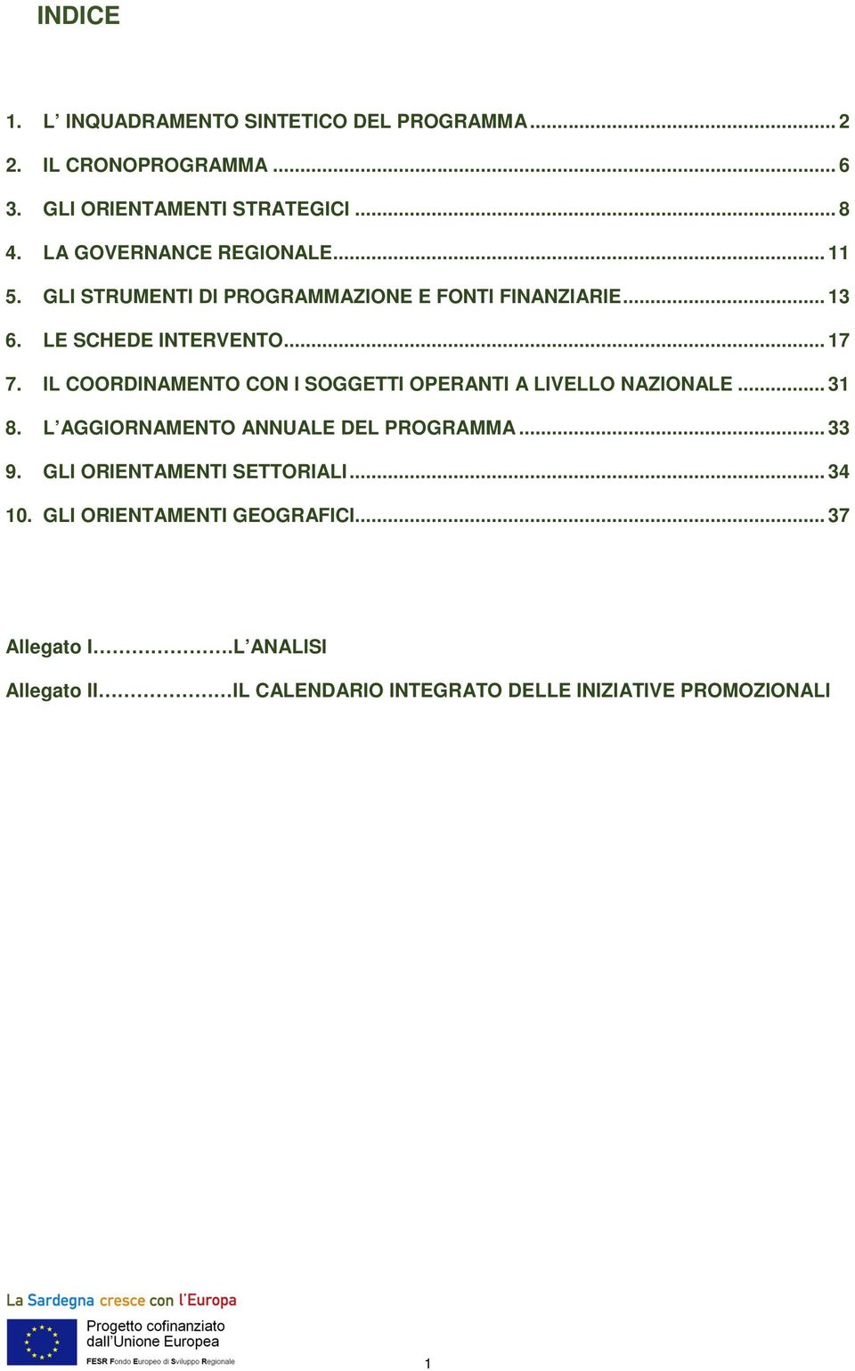 IL COORDINAMENTO CON I SOGGETTI OPERANTI A LIVELLO NAZIONALE... 31 8. L AGGIORNAMENTO ANNUALE DEL PROGRAMMA... 33 9.