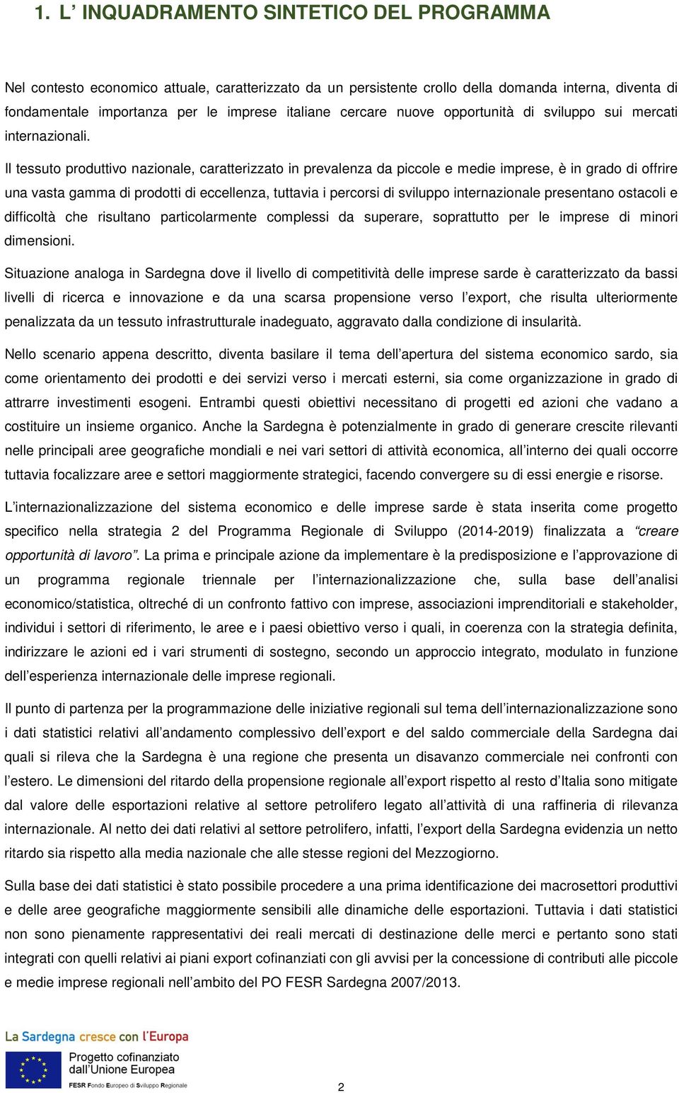 Il tessuto produttivo nazionale, caratterizzato in prevalenza da piccole e medie imprese, è in grado di offrire una vasta gamma di prodotti di eccellenza, tuttavia i percorsi di sviluppo