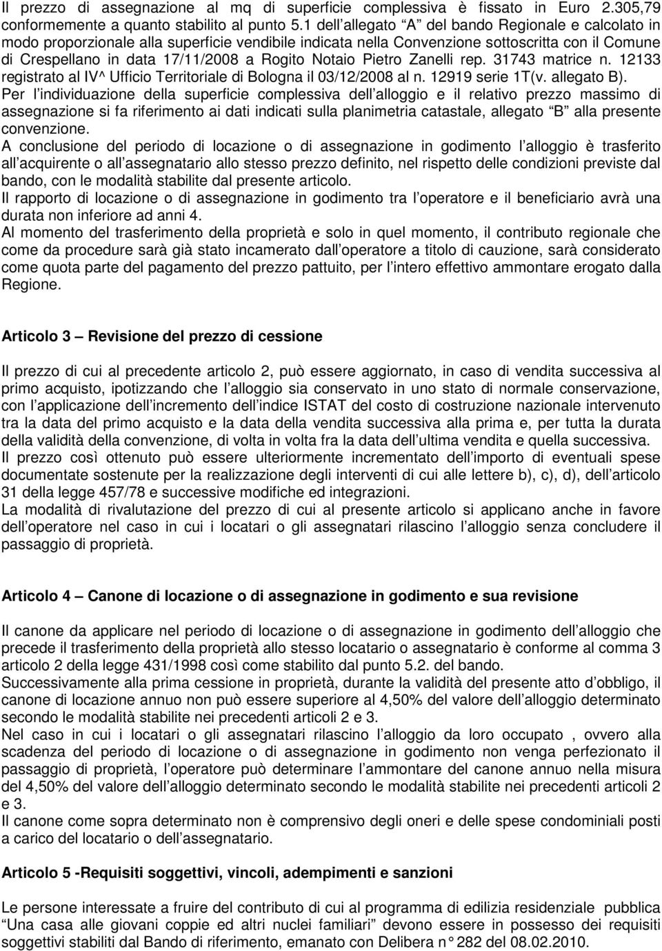 Notaio Pietro Zanelli rep. 31743 matrice n. 12133 registrato al IV^ Ufficio Territoriale di Bologna il 03/12/2008 al n. 12919 serie 1T(v. allegato B).