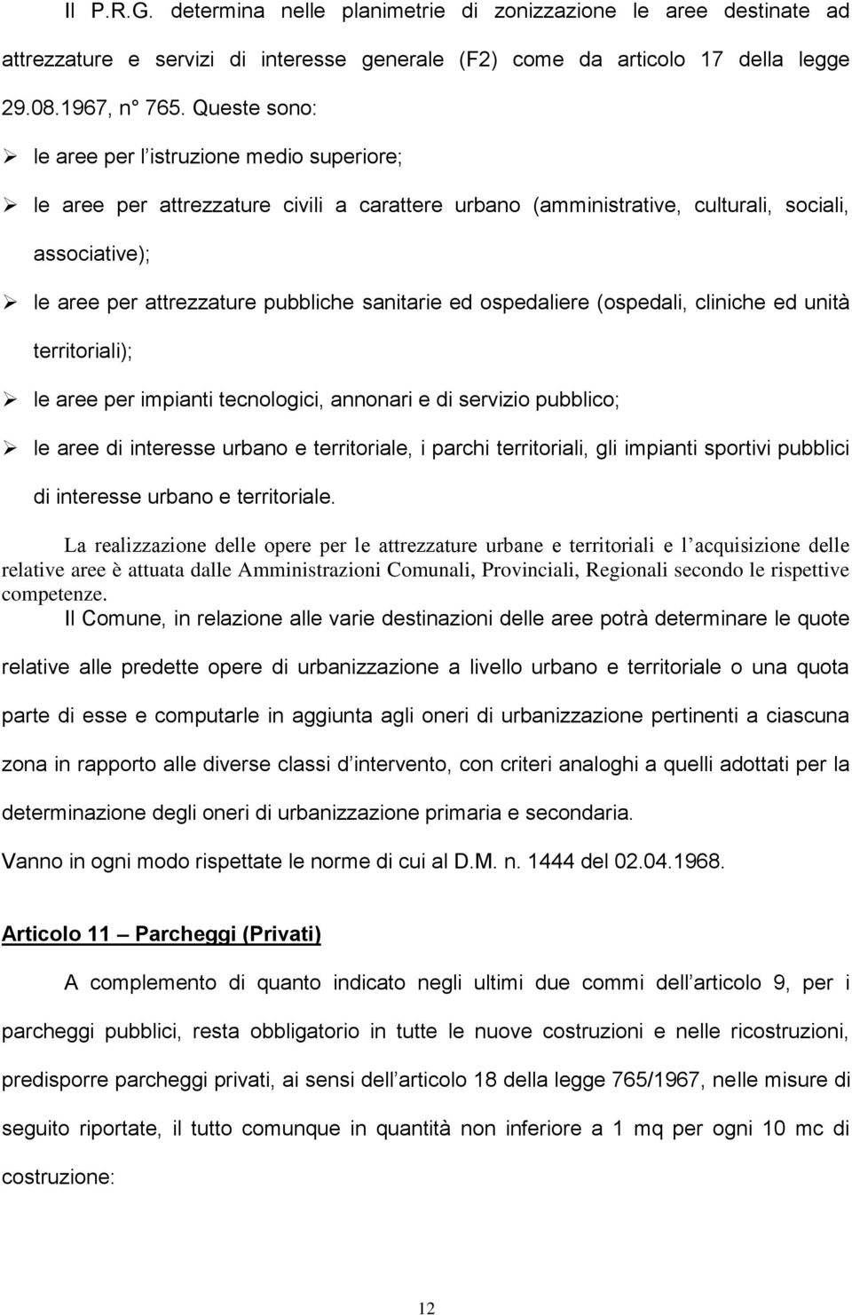 sanitarie ed ospedaliere (ospedali, cliniche ed unità territoriali); le aree per impianti tecnologici, annonari e di servizio pubblico; le aree di interesse urbano e territoriale, i parchi