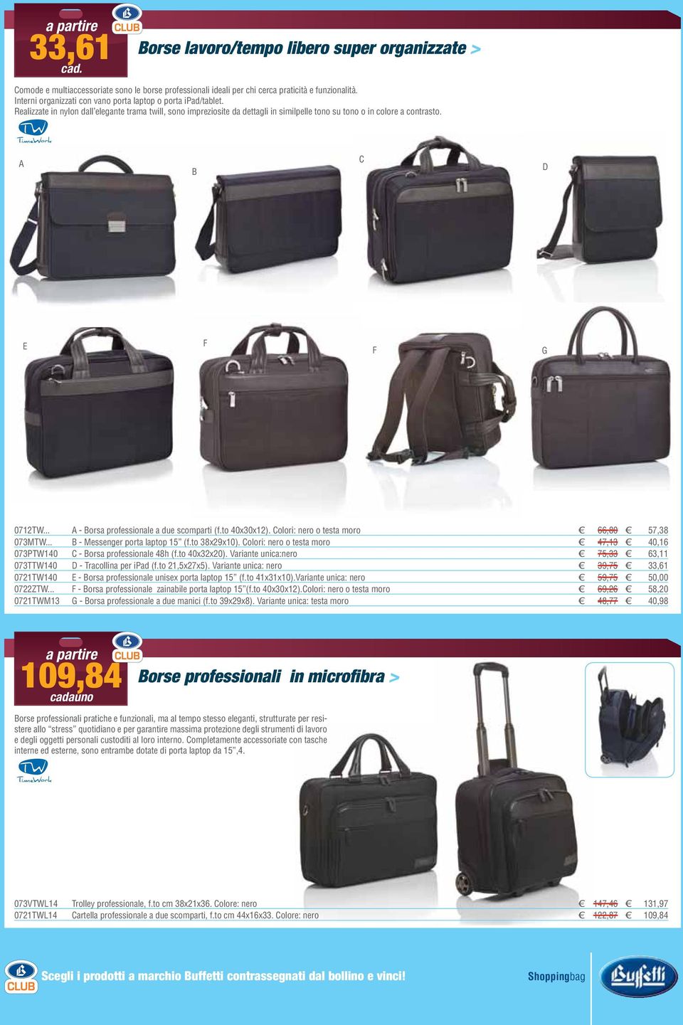 A B C D E F F G 0712TW... A - Borsa professionale a due scomparti (f.to 40x30x12). Colori: nero o testa moro 66,80 57,38 073MTW... B - Messenger porta laptop 15 (f.to 38x29x10).