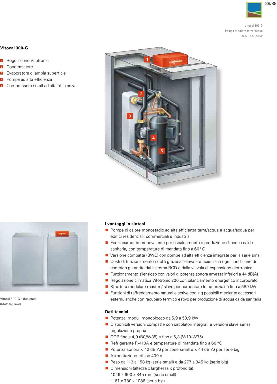 commerciali e industriali Funzionamento monovalente per riscaldamento e produzione di acqua calda sanitaria, con temperature di mandata fino a 60 C Versione compatta (BWC) con pompe ad alta