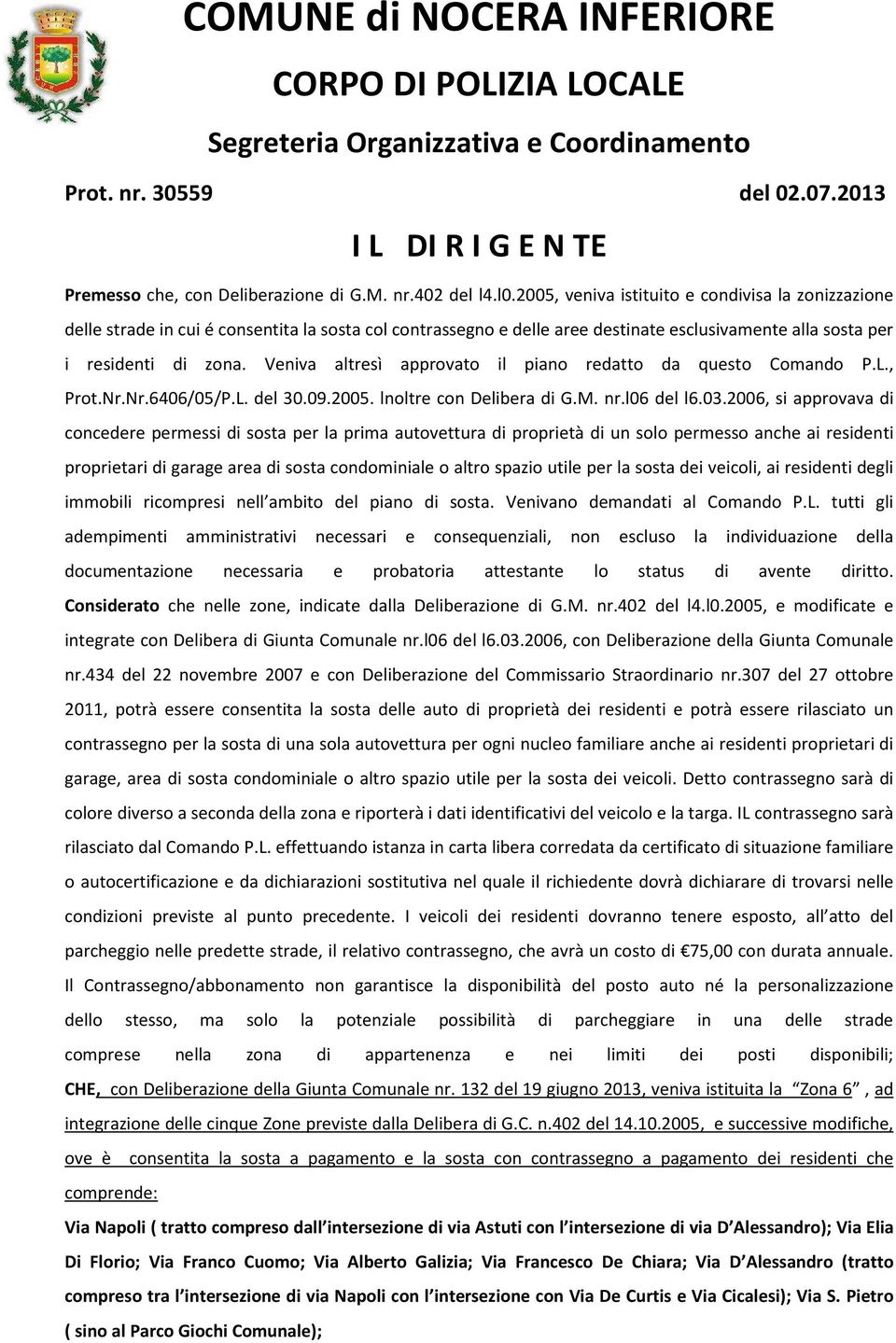 Veniva altresì approvato il piano redatto da questo Comando P.L., Prot.Nr.Nr.6406/05/P.L. del 30.09.2005. lnoltre con Delibera di G.M. nr.l06 del l6.03.