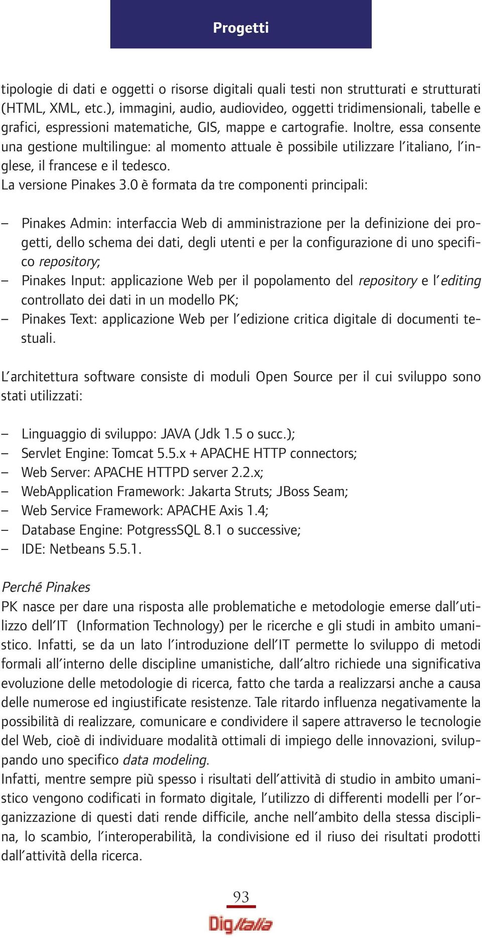 Inoltre, essa consente una gestione multilingue: al momento attuale è possibile utilizzare l italiano, l inglese, il francese e il tedesco. La versione Pinakes 3.