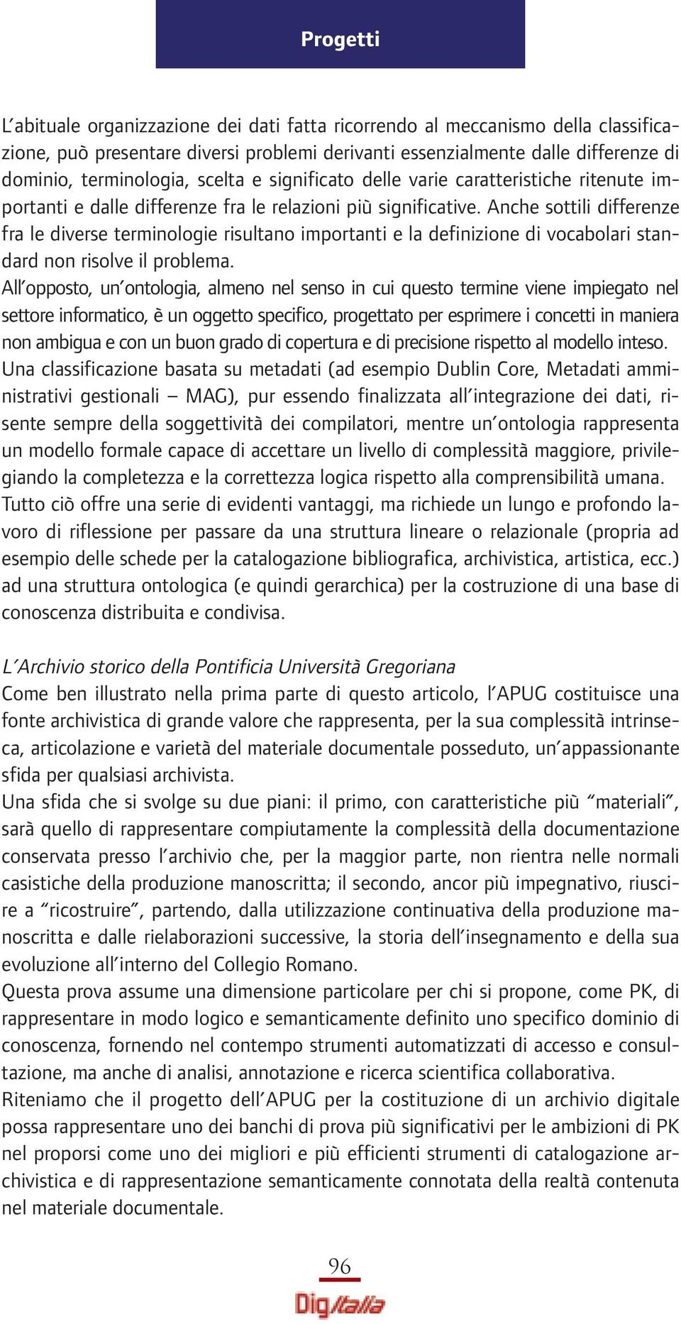 Anche sottili differenze fra le diverse terminologie risultano importanti e la definizione di vocabolari standard non risolve il problema.