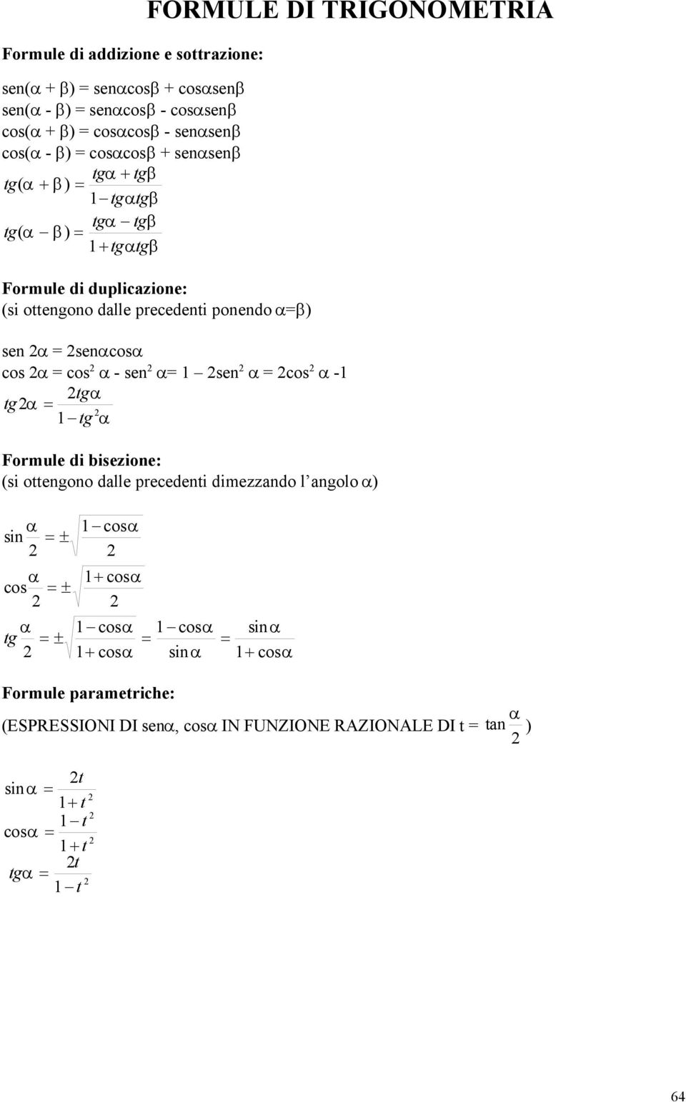 = sencos cos = cos - sen = sen = cos - tg tg tg Formule di bisezione: (si ottengono dalle recedenti dimezzando l angolo ) sin cos cos