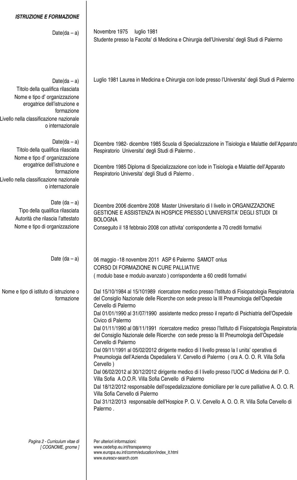 rilasciata Nome e tipo d organizzazione Livello nella classificazione nazionale o internazionale Dicembre 1982- dicembre 1985 Scuola di Specializzazione in Tisiologia e Malattie dell Apparato