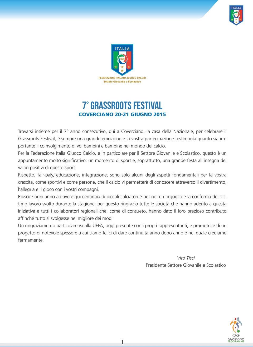 Per la Federazione Italia Giuoco Calcio, e in particolare per il Settore Giovanile e Scolastico, questo è un appuntamento molto significativo: un momento di sport e, soprattutto, una grande festa all