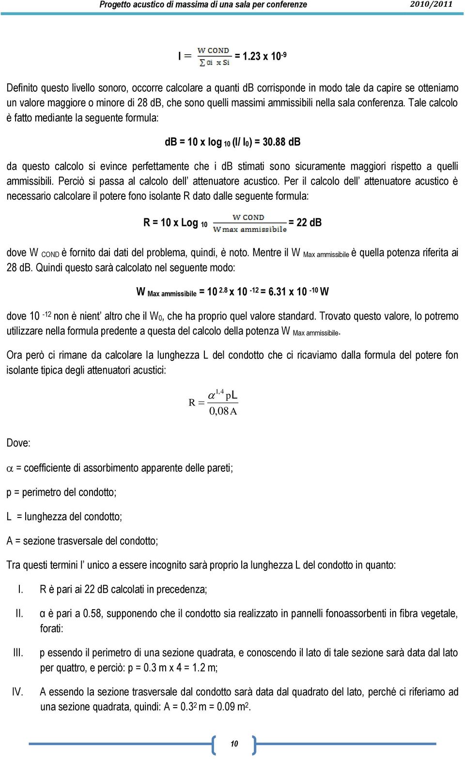 sala conferenza. Tale calcolo è fatto mediante la seguente formula: db = 10 x log 10 (I/ I0) = 30.