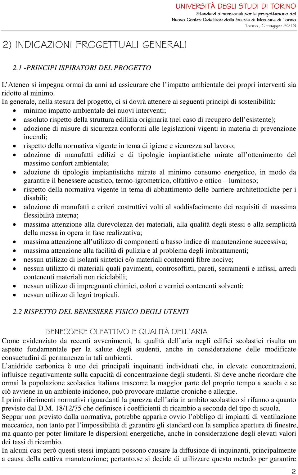 In generale, nella stesura del progetto, ci si dovrà attenere ai seguenti principi di sostenibilità: minimo impatto ambientale dei nuovi interventi; assoluto rispetto della struttura edilizia