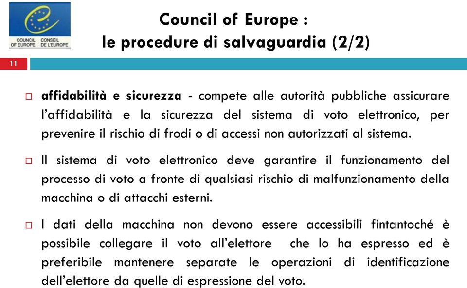 Il sistema di voto elettronico deve garantire il funzionamento del processo di voto a fronte di qualsiasi rischio di malfunzionamento della macchina o di attacchi esterni.