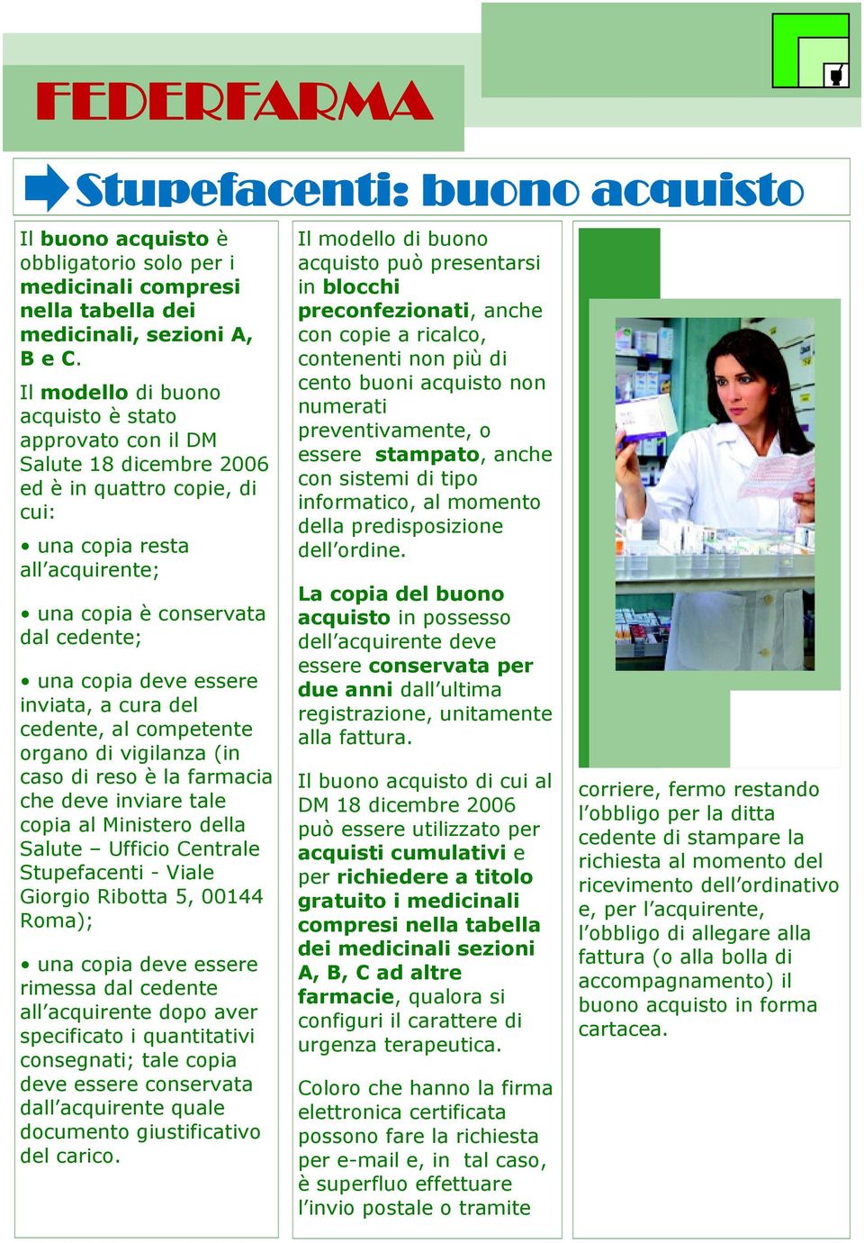 essere inviata, a cura del cedente, al competente organo di vigilanza (in caso di reso è la farmacia che deve inviare tale copia al Ministero della Salute Ufficio Centrale Stupefacenti - Viale