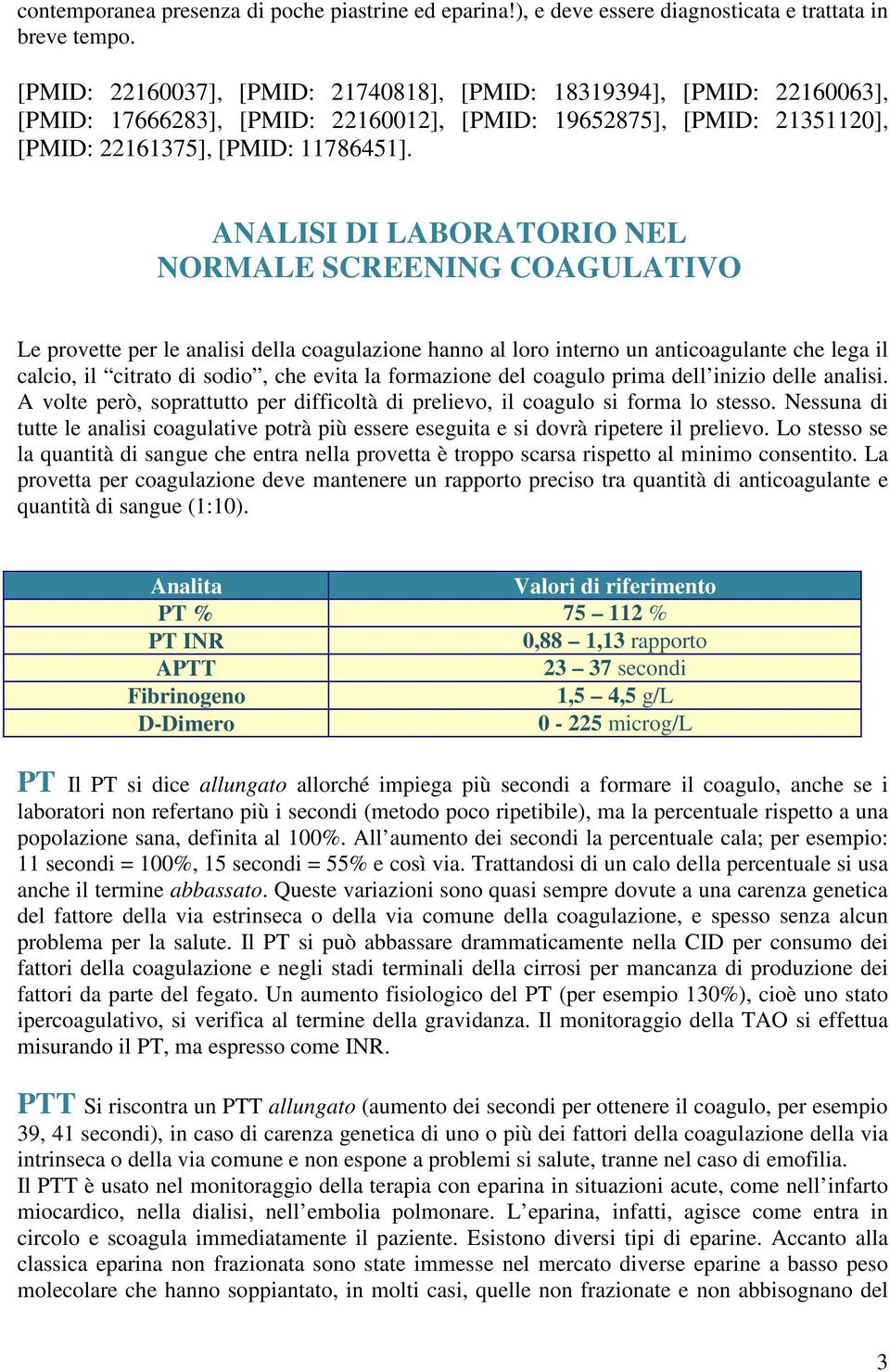 ANALISI DI LABORATORIO NEL NORMALE SCREENING COAGULATIVO Le provette per le analisi della coagulazione hanno al loro interno un anticoagulante che lega il calcio, il citrato di sodio, che evita la