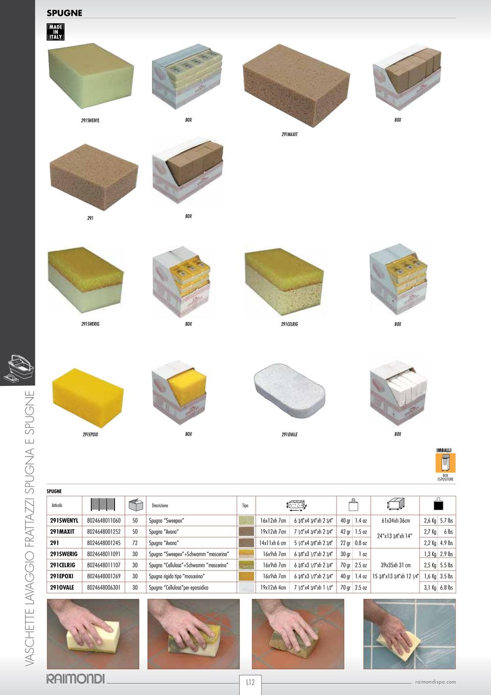 5 oz 2,7 Kg 6 lbs 24 x13 3/8 xh 14 291 8024648001245 72 Spugna Avana 14x11xh 6 cm 5 1/2 x4 3/8 xh 2 3/8 22 gr 0.8 oz 2,2 Kg 4.