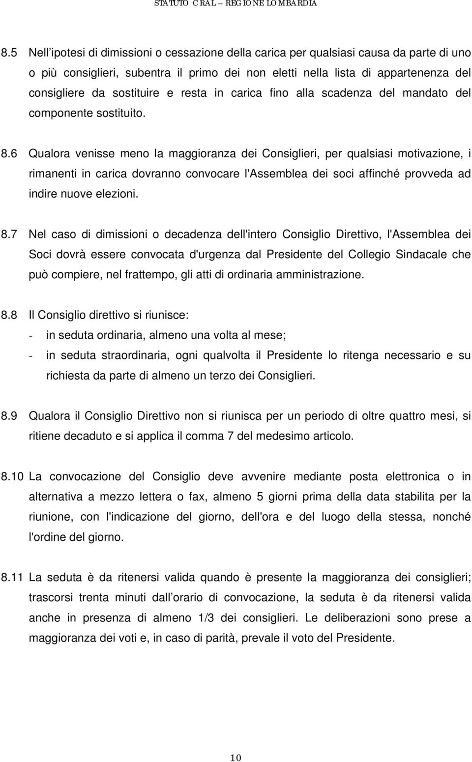 6 Qualora venisse meno la maggioranza dei Consiglieri, per qualsiasi motivazione, i rimanenti in carica dovranno convocare l'assemblea dei soci affinché provveda ad indire nuove elezioni. 8.