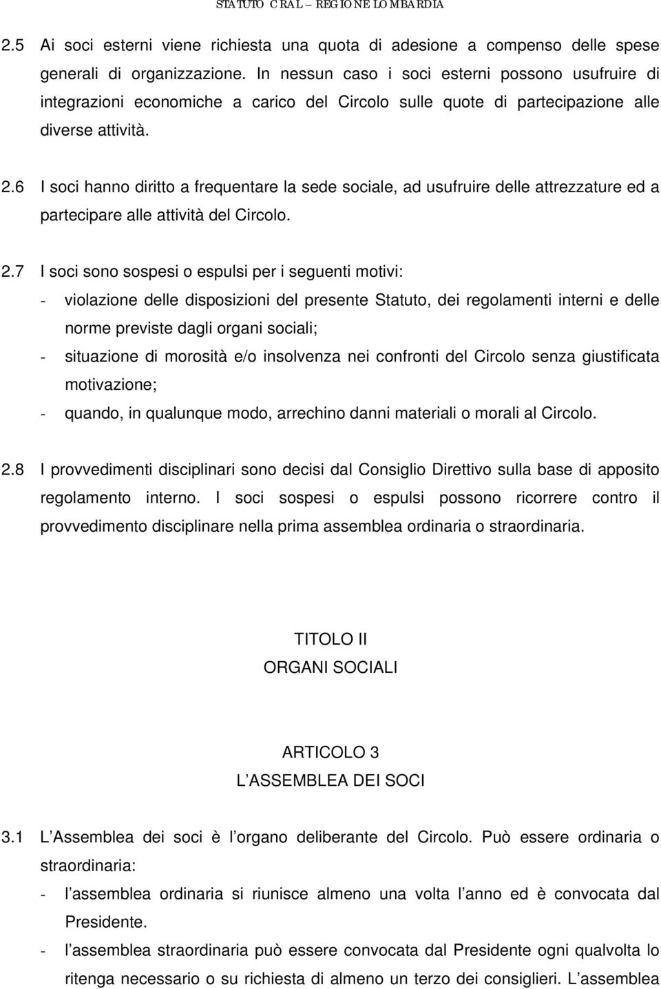 6 I soci hanno diritto a frequentare la sede sociale, ad usufruire delle attrezzature ed a partecipare alle attività del Circolo. 2.