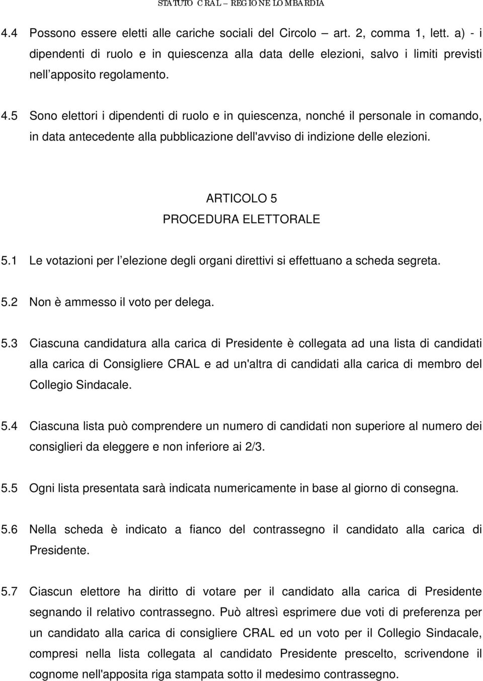 5 Sono elettori i dipendenti di ruolo e in quiescenza, nonché il personale in comando, in data antecedente alla pubblicazione dell'avviso di indizione delle elezioni.