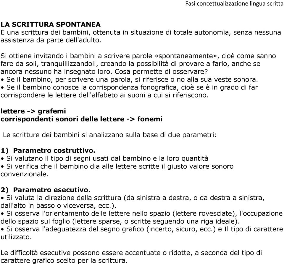 loro. Cosa permette di osservare? Se il bambino, per scrivere una parola, si riferisce o no alla sua veste sonora.