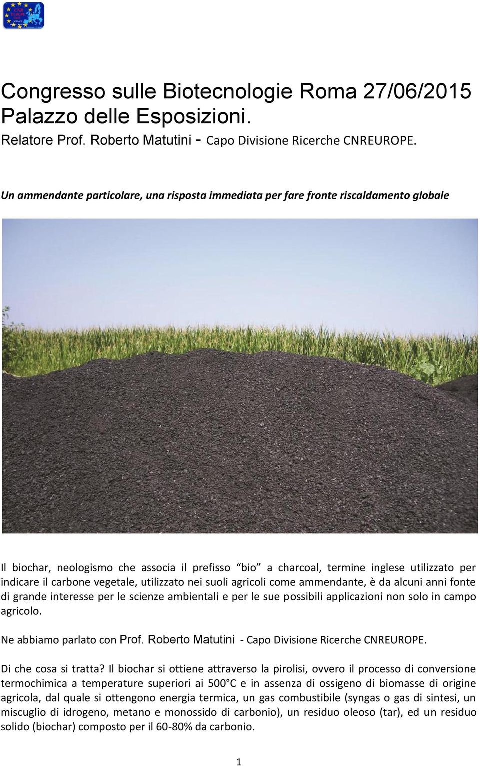 carbone vegetale, utilizzato nei suoli agricoli come ammendante, è da alcuni anni fonte di grande interesse per le scienze ambientali e per le sue possibili applicazioni non solo in campo agricolo.