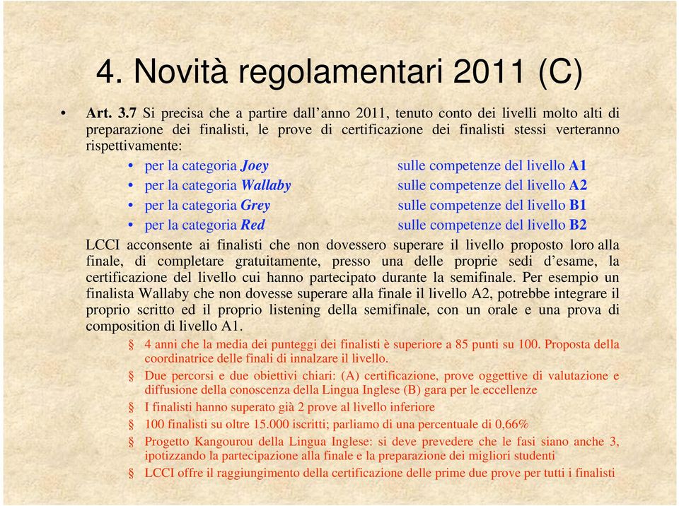 categoria Joey sulle competenze del livello A1 per la categoria Wallaby sulle competenze del livello A2 per la categoria Grey sulle competenze del livello B1 per la categoria Red sulle competenze del