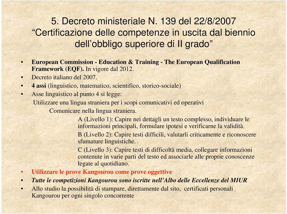 In vigore dal 2012. Decreto italiano del 2007.