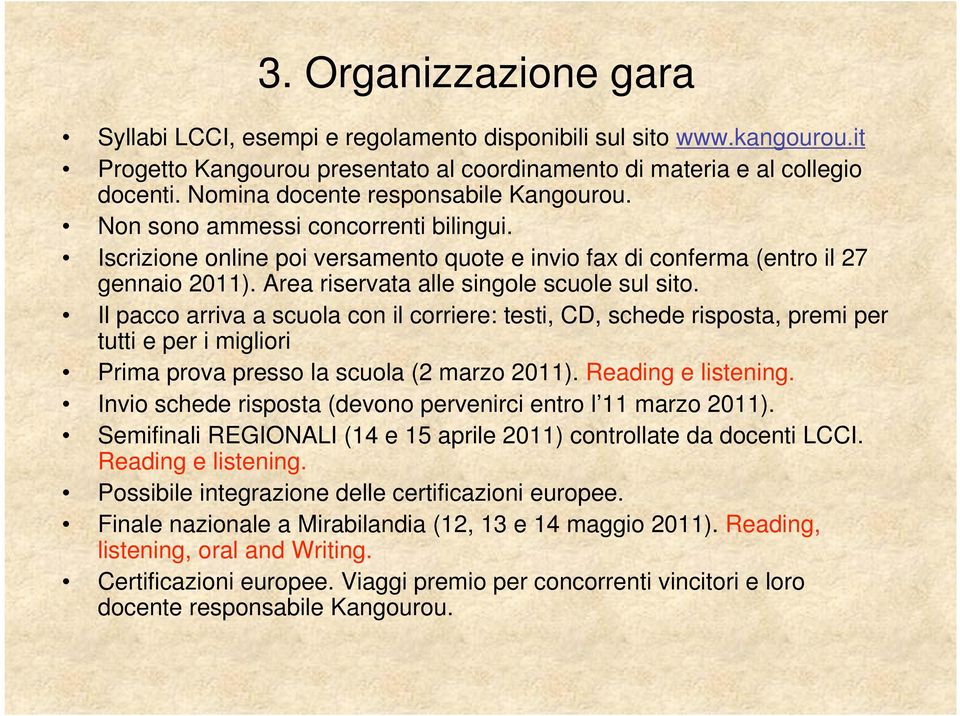 Area riservata alle singole scuole sul sito. Il pacco arriva a scuola con il corriere: testi, CD, schede risposta, premi per tutti e per i migliori Prima prova presso la scuola (2 marzo 2011).