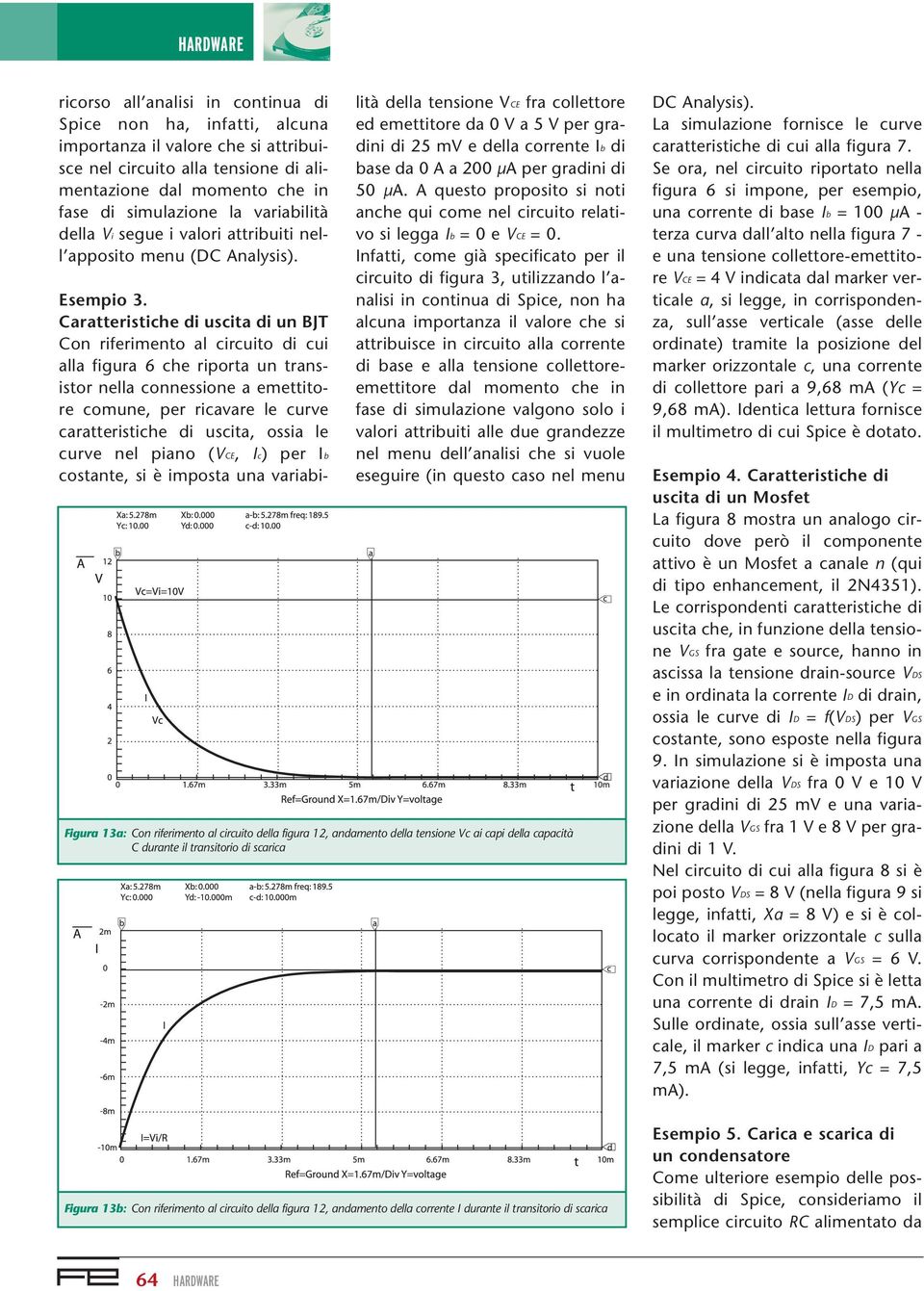 Caratteristiche di uscita di un BJT Con riferimento al circuito di cui alla figura 6 che riporta un transistor nella connessione a emettitore comune, per ricavare le curve caratteristiche di uscita,