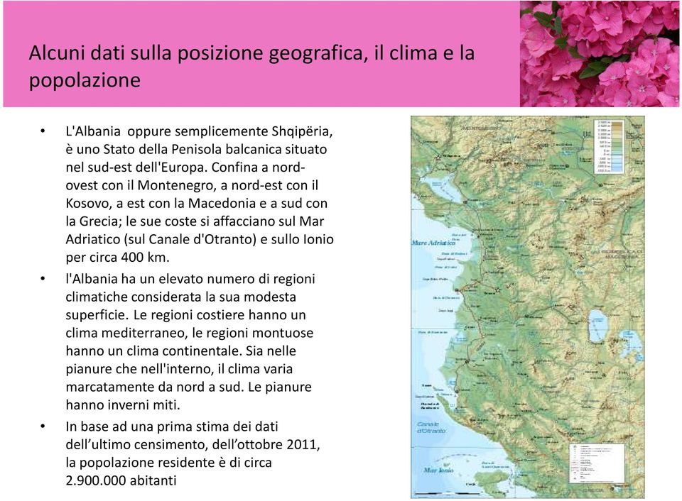 circa 400 km. l'albania ha un elevato numero di regioni climatiche considerata la sua modesta superficie.