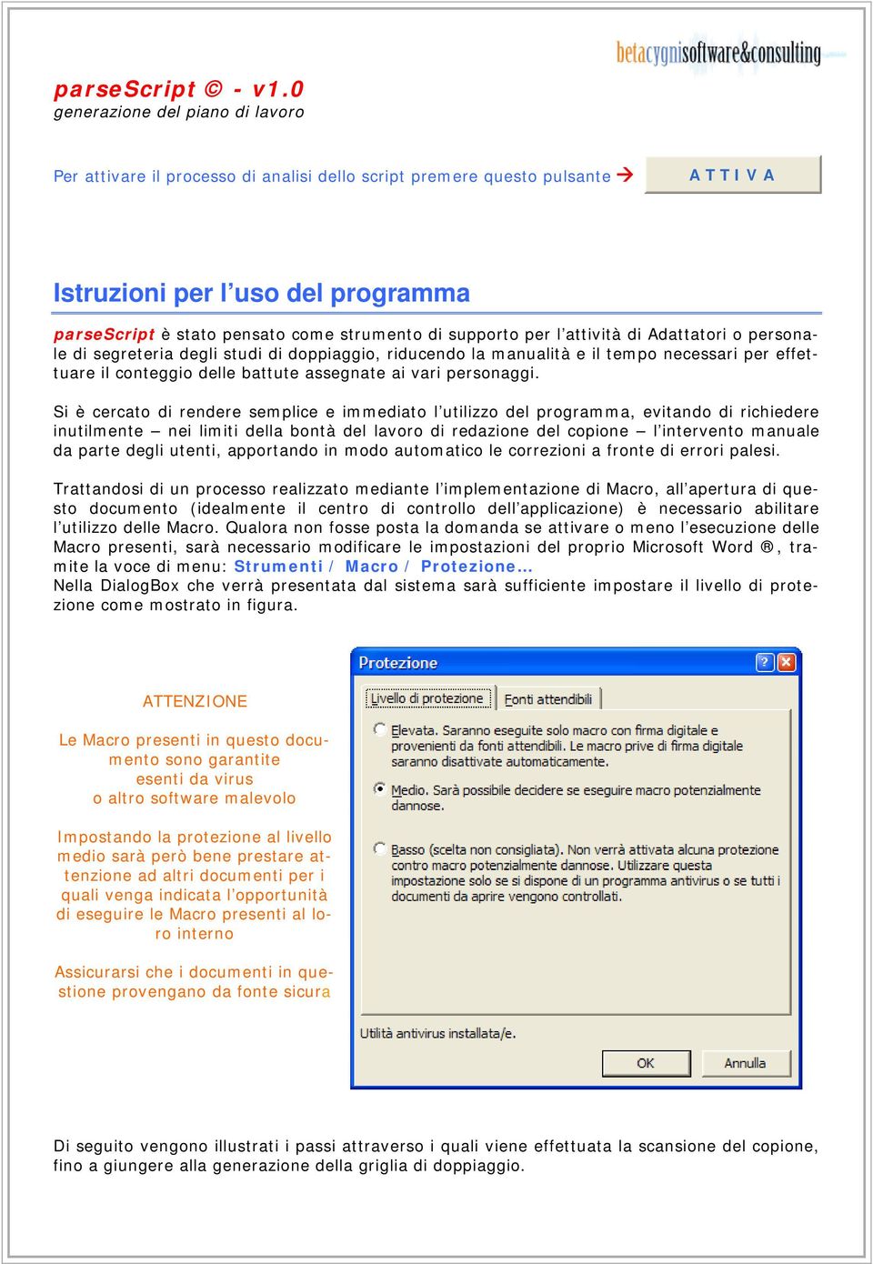 supporto per l attività di Adattatori o personale di segreteria degli studi di doppiaggio, riducendo la manualità e il tempo necessari per effettuare il conteggio delle battute assegnate ai vari